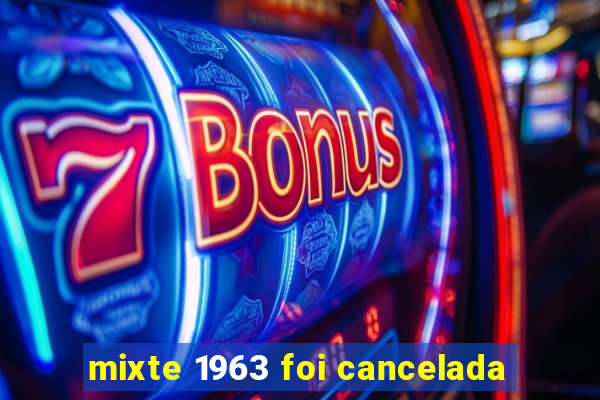 mixte 1963 foi cancelada